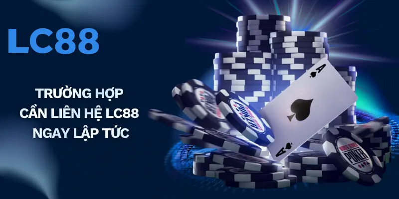 Trường hợp cần liên hệ LC88 ngay lập tức